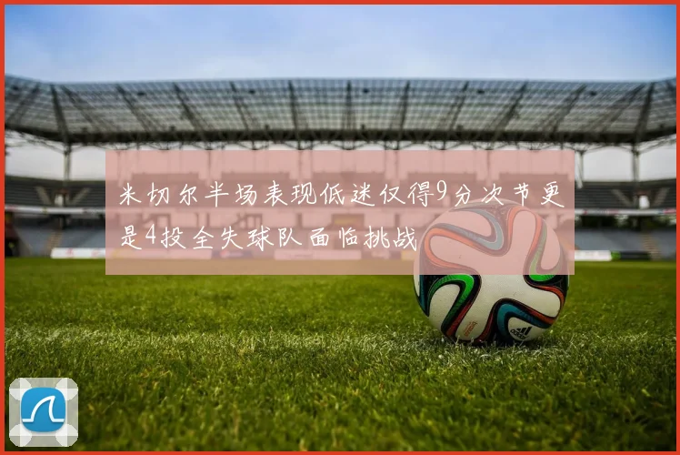 米切尔半场表现低迷仅得9分次节更是4投全失球队面临挑战